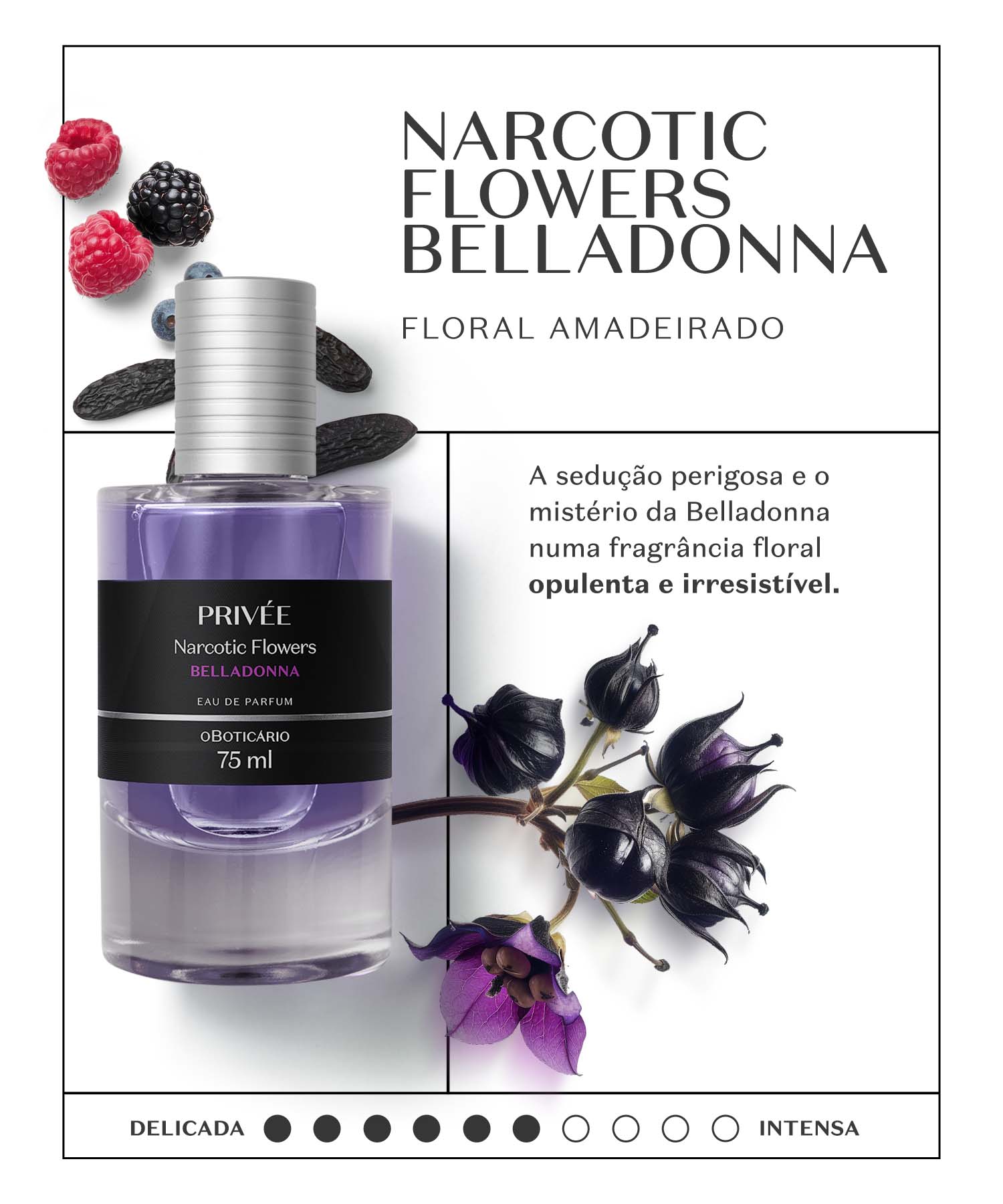 Narcotic Flowers - Belladonna O contraste vibrante entre Frutos Vermelhos, Tuberosa e Madeiras Escuras alia-se ao inovador acorde Euphoric Delight. Uma assinatura floral amadeirada provocante e marcante, desenvolvida para despertar um estado de pura euforia.