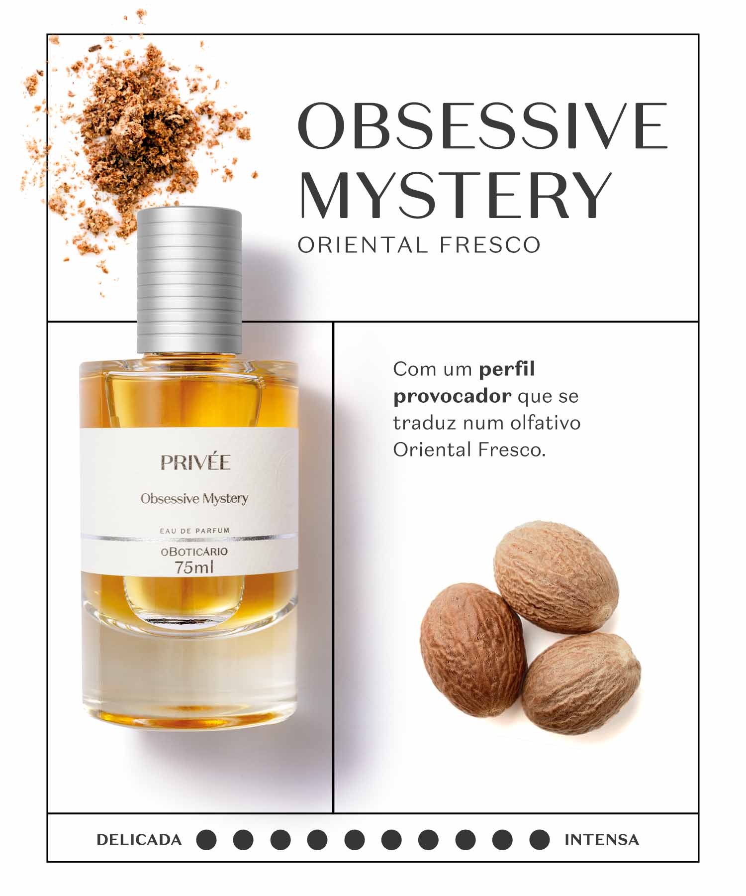 Obsessive MisteryUm perfume quente, avassalador, carregado de especiarias e que se destaca a cada movimento.